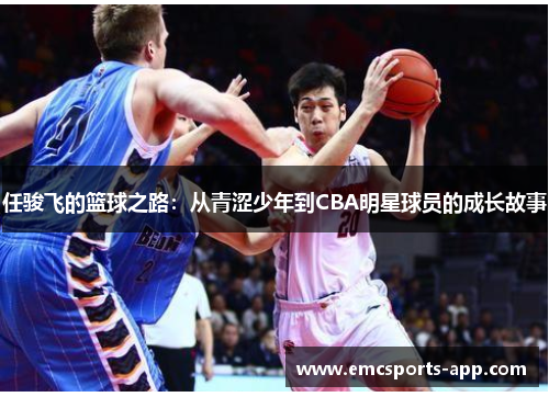 任骏飞的篮球之路：从青涩少年到CBA明星球员的成长故事
