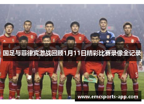 国足与菲律宾激战回顾1月11日精彩比赛录像全记录